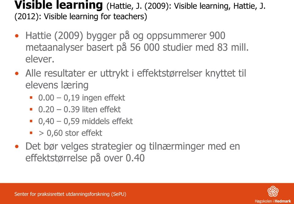 83 mill. elever. Alle resultater er uttrykt i effektstørrelser knyttet til elevens læring 0.00 0,19 ingen effekt 0.20 0.