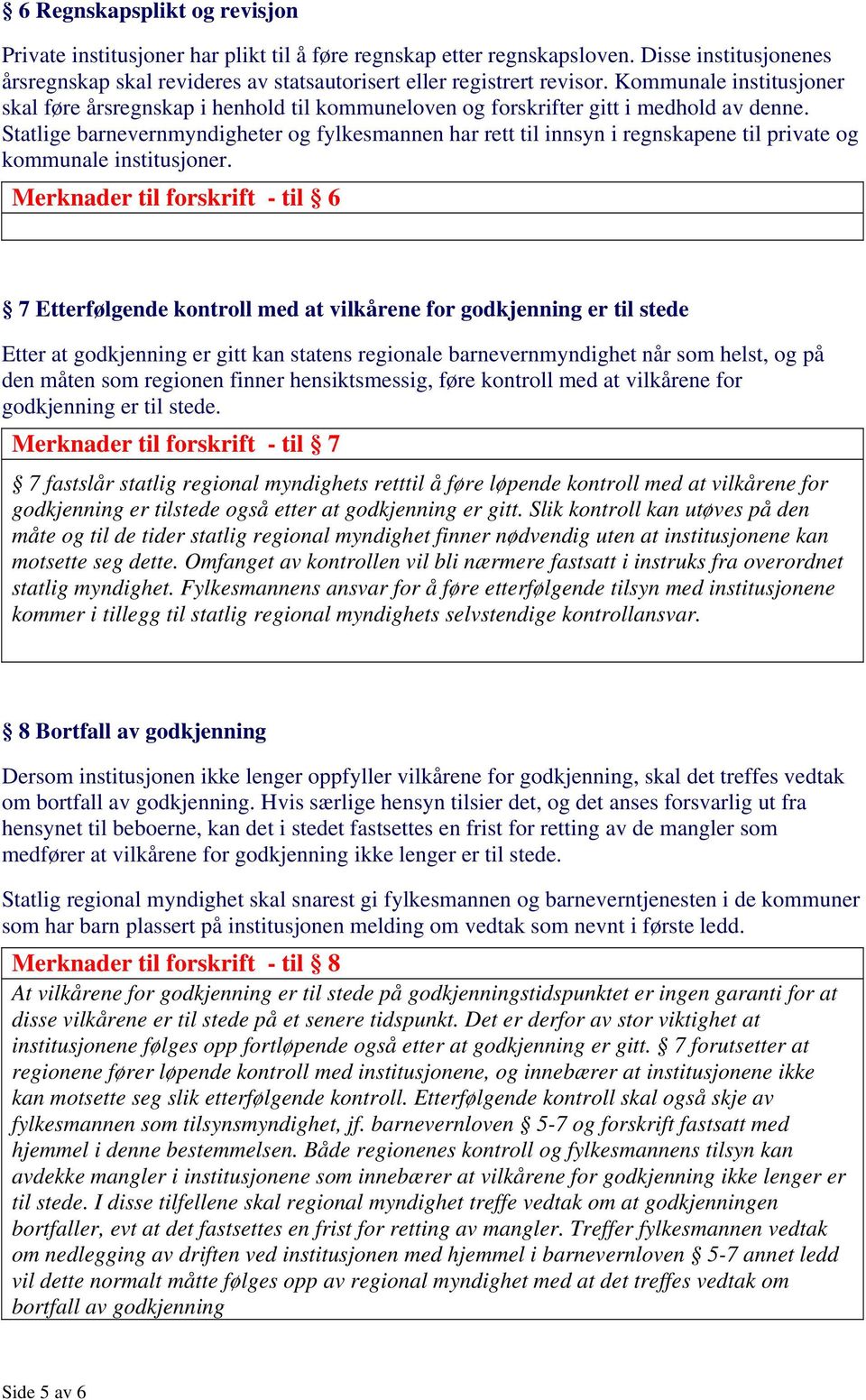 Statlige barnevernmyndigheter og fylkesmannen har rett til innsyn i regnskapene til private og kommunale institusjoner.