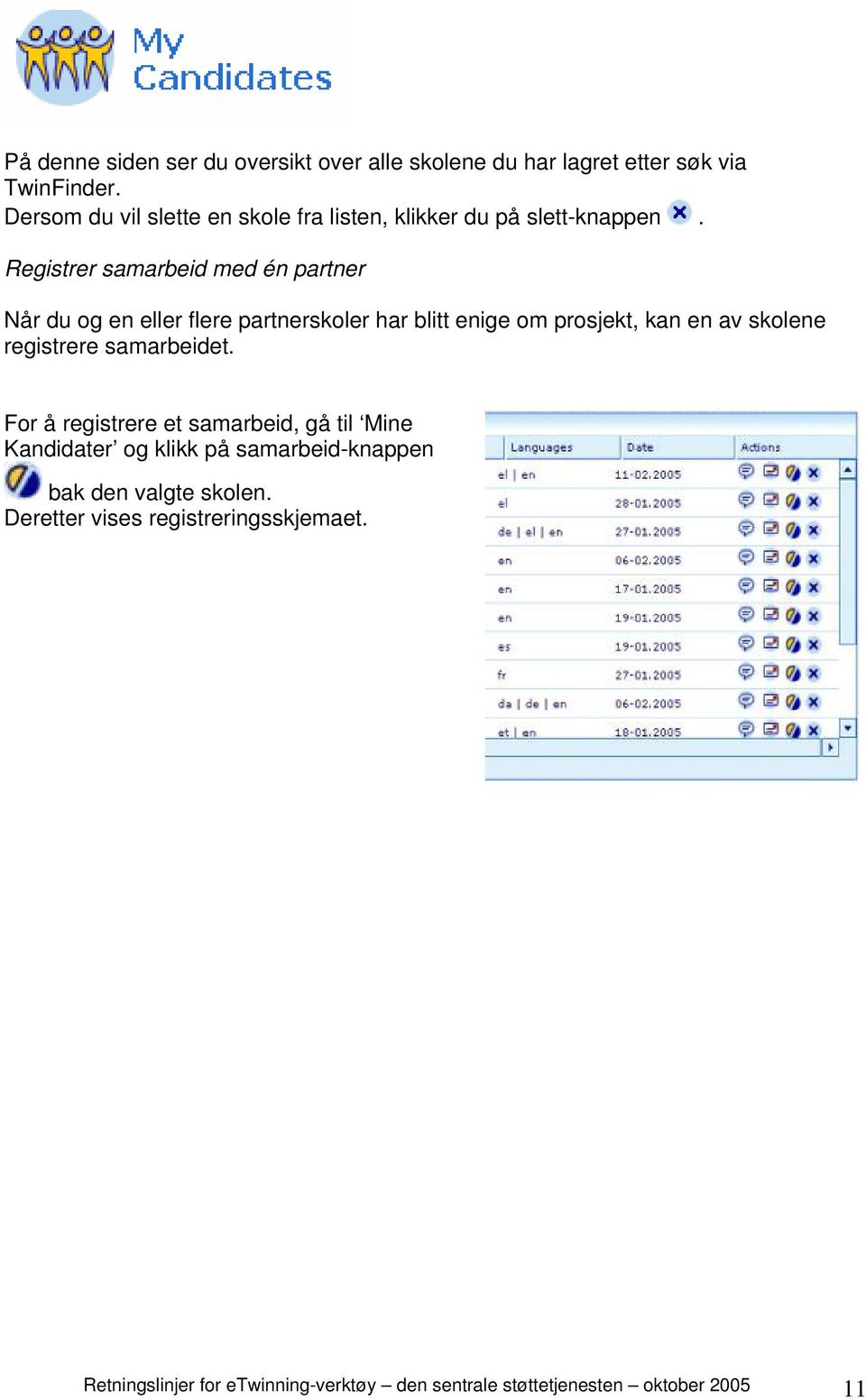 Registrer samarbeid med én partner Når du og en eller flere partnerskoler har blitt enige om prosjekt, kan en av skolene registrere