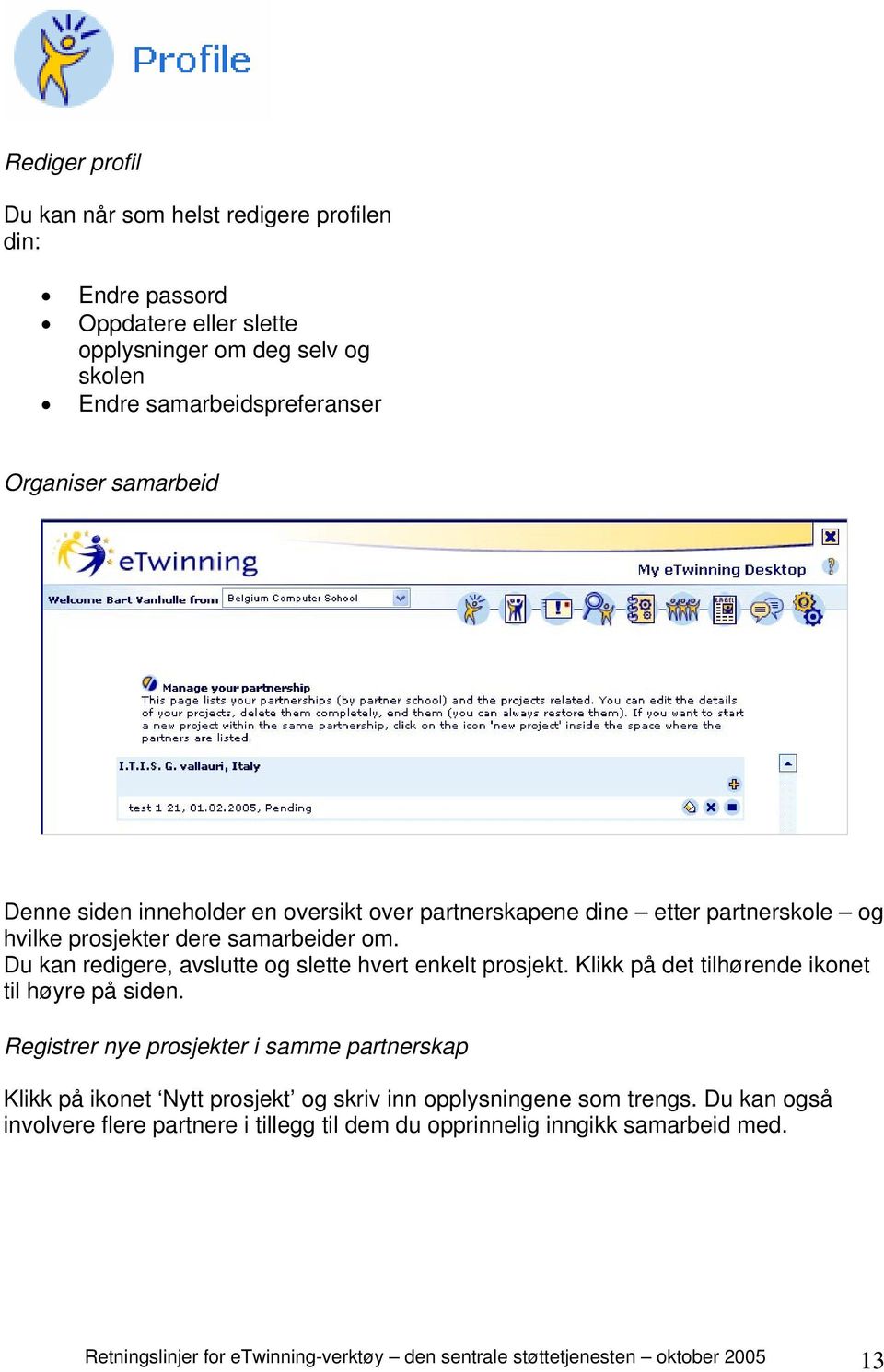 Du kan redigere, avslutte og slette hvert enkelt prosjekt. Klikk på det tilhørende ikonet til høyre på siden.