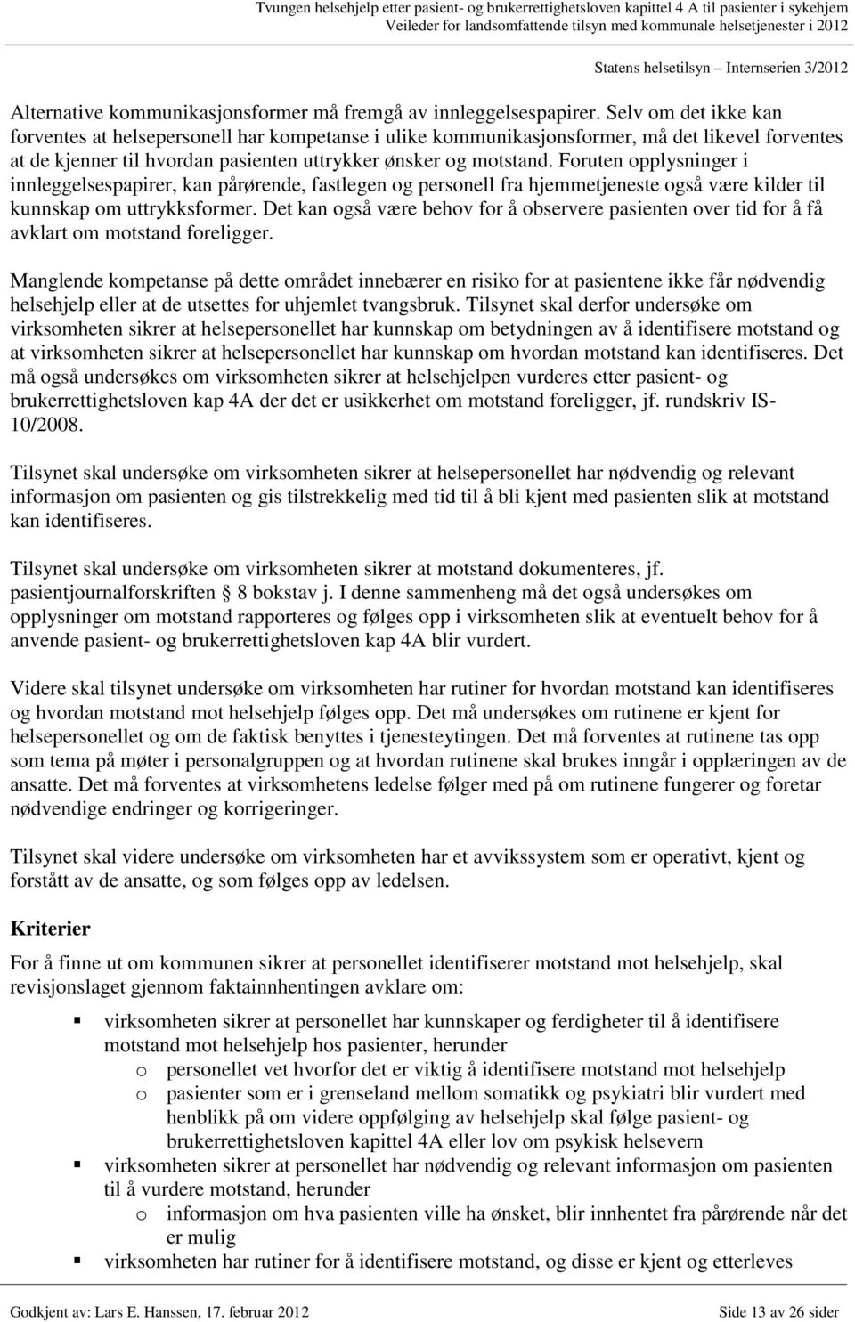 Foruten opplysninger i innleggelsespapirer, kan pårørende, fastlegen og personell fra hjemmetjeneste også være kilder til kunnskap om uttrykksformer.