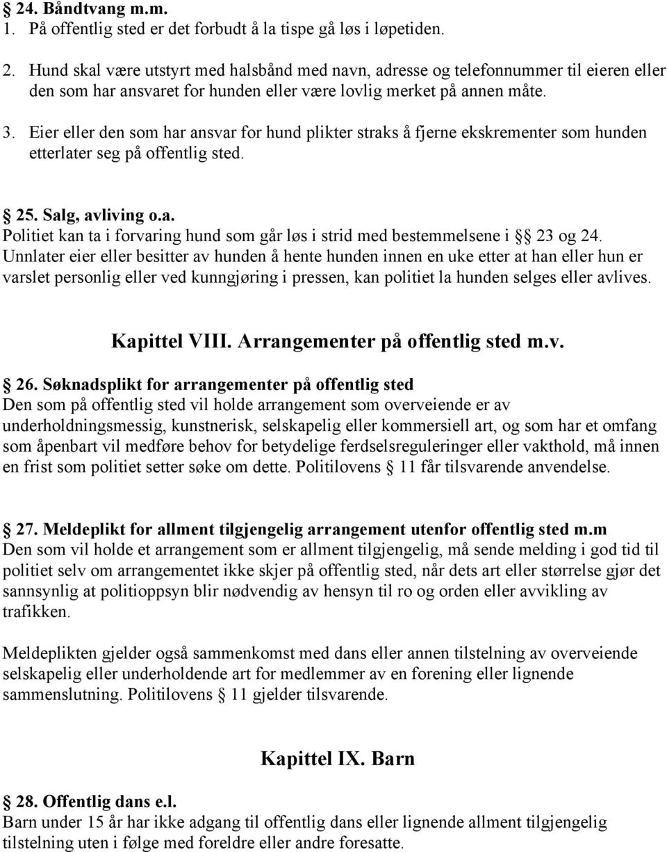 Eier eller den som har ansvar for hund plikter straks å fjerne ekskrementer som hunden etterlater seg på offentlig sted. 25. Salg, avliving o.a. Politiet kan ta i forvaring hund som går løs i strid med bestemmelsene i 23 og 24.