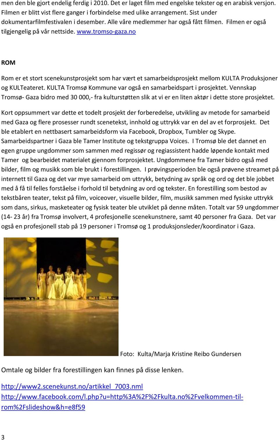 no ROM Rom er et stort scenekunstprosjekt som har vært et samarbeidsprosjekt mellom KULTA Produksjoner og KULTeateret. KULTA Tromsø Kommune var også en samarbeidspart i prosjektet.