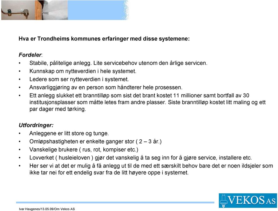 Ett anlegg slukket ett branntilløp som sist det brant kostet 11 millioner samt bortfall av 30 institusjonsplasser som måtte letes fram andre plasser.