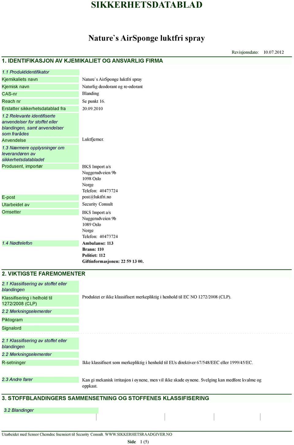 3 Nærmere opplysninger om leverandøren av sikkerhetsdatabladet Produsent, importør E-post Utarbeidet av Luktfjerner. BKS Import a/s Nuggerudveien 9b 1098 Oslo Norge Telefon: 40473724 post@luktfri.