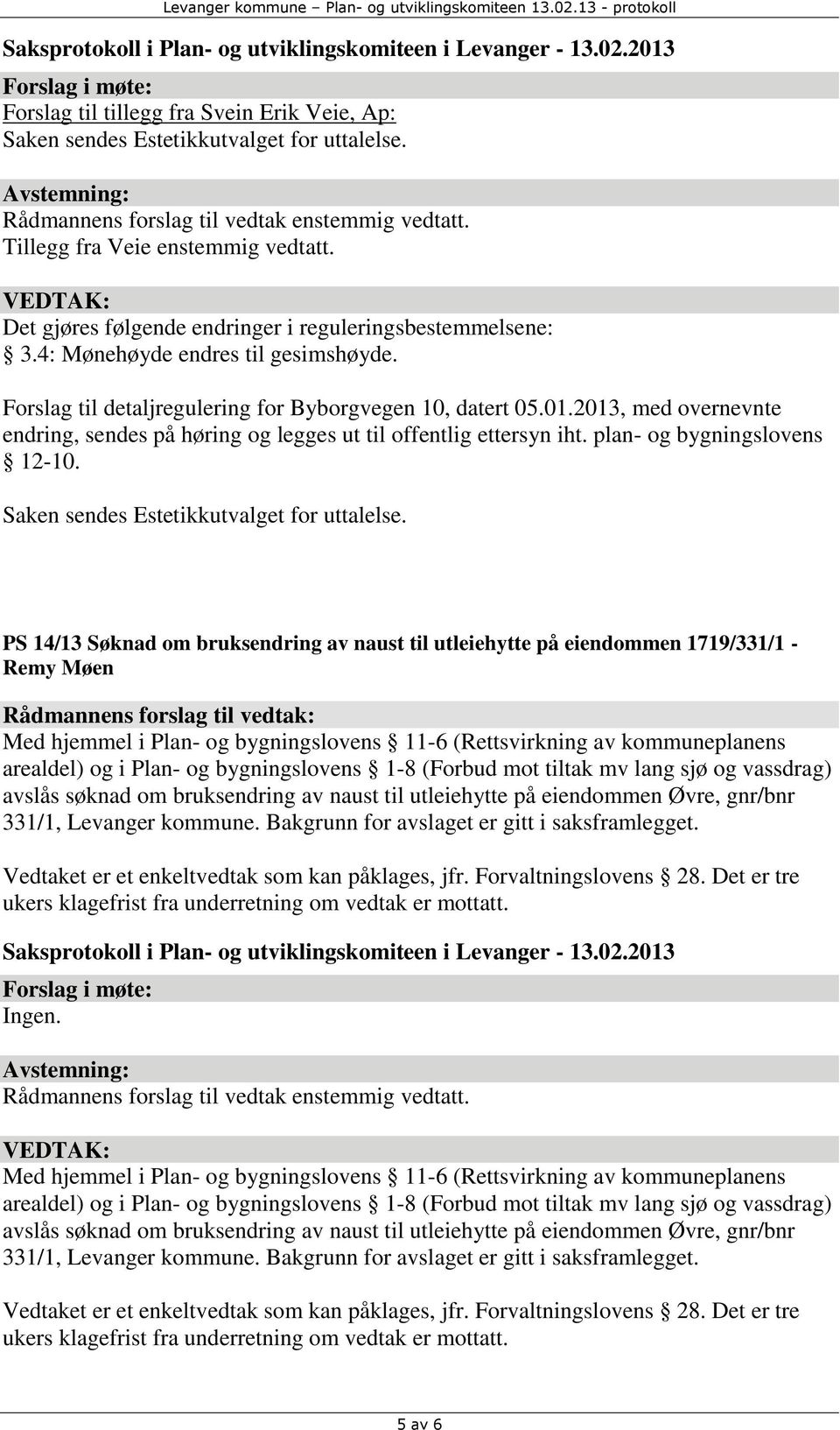 plan- og bygningslovens 12-10. Saken sendes Estetikkutvalget for uttalelse.