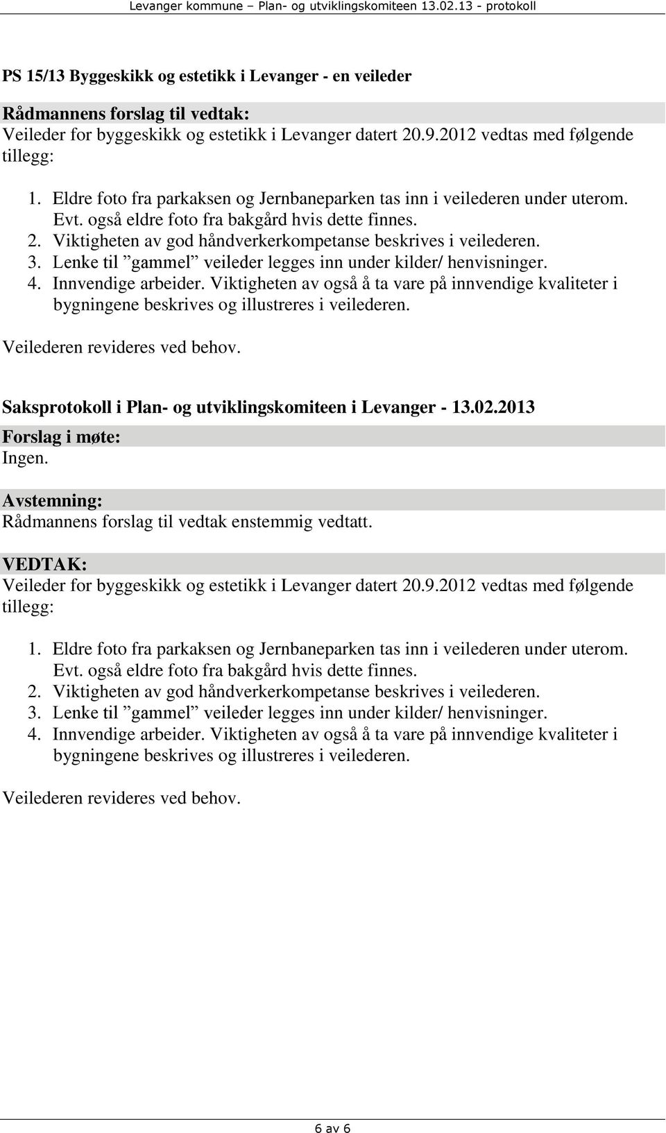 Lenke til gammel veileder legges inn under kilder/ henvisninger. 4. Innvendige arbeider. Viktigheten av også å ta vare på innvendige kvaliteter i bygningene beskrives og illustreres i veilederen.