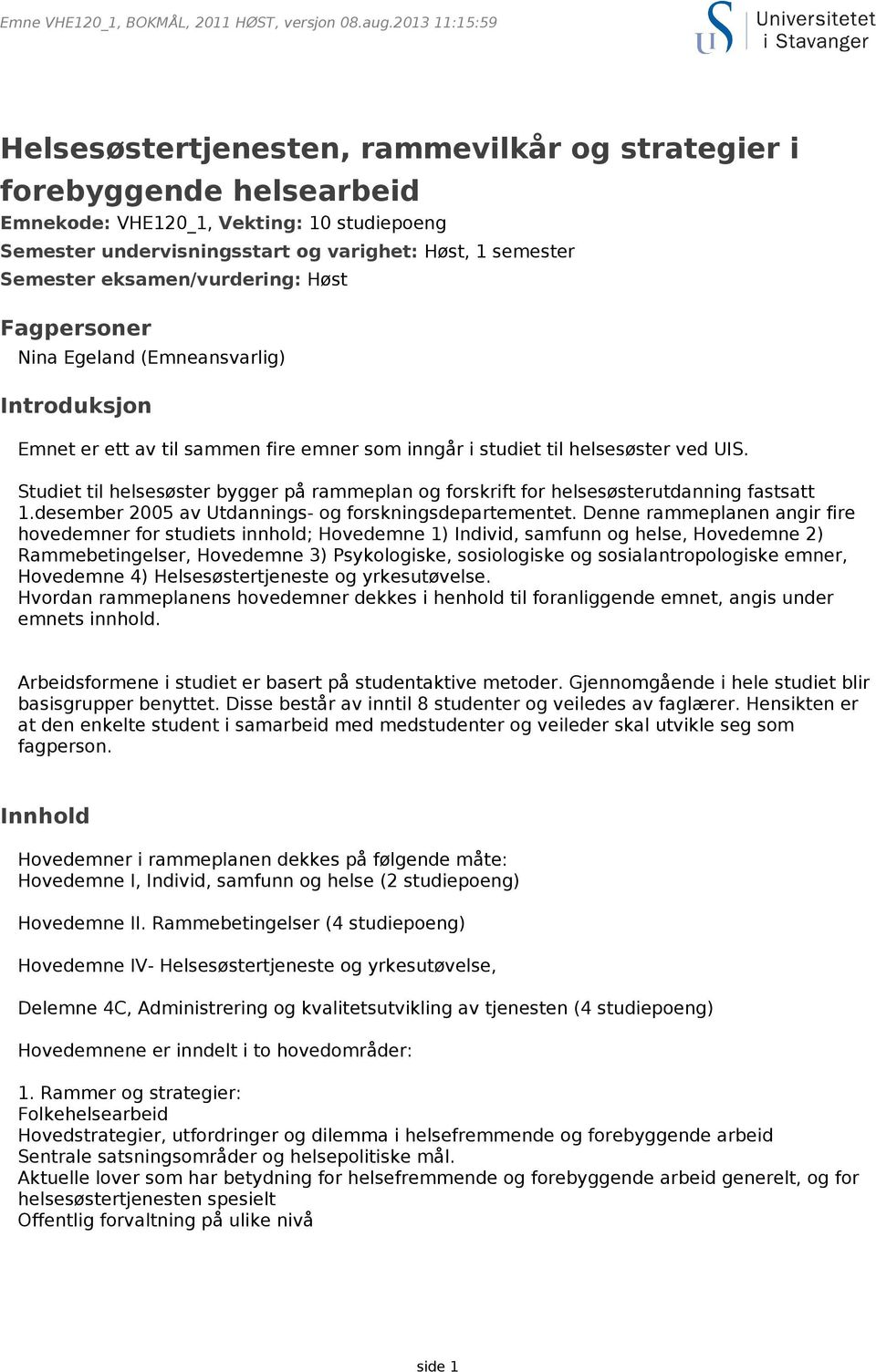 eksamen/vurdering: Høst Fagpersoner Nina Egeland (Emneansvarlig) Introduksjon Emnet er ett av til sammen fire emner som inngår i studiet til helsesøster ved UIS.