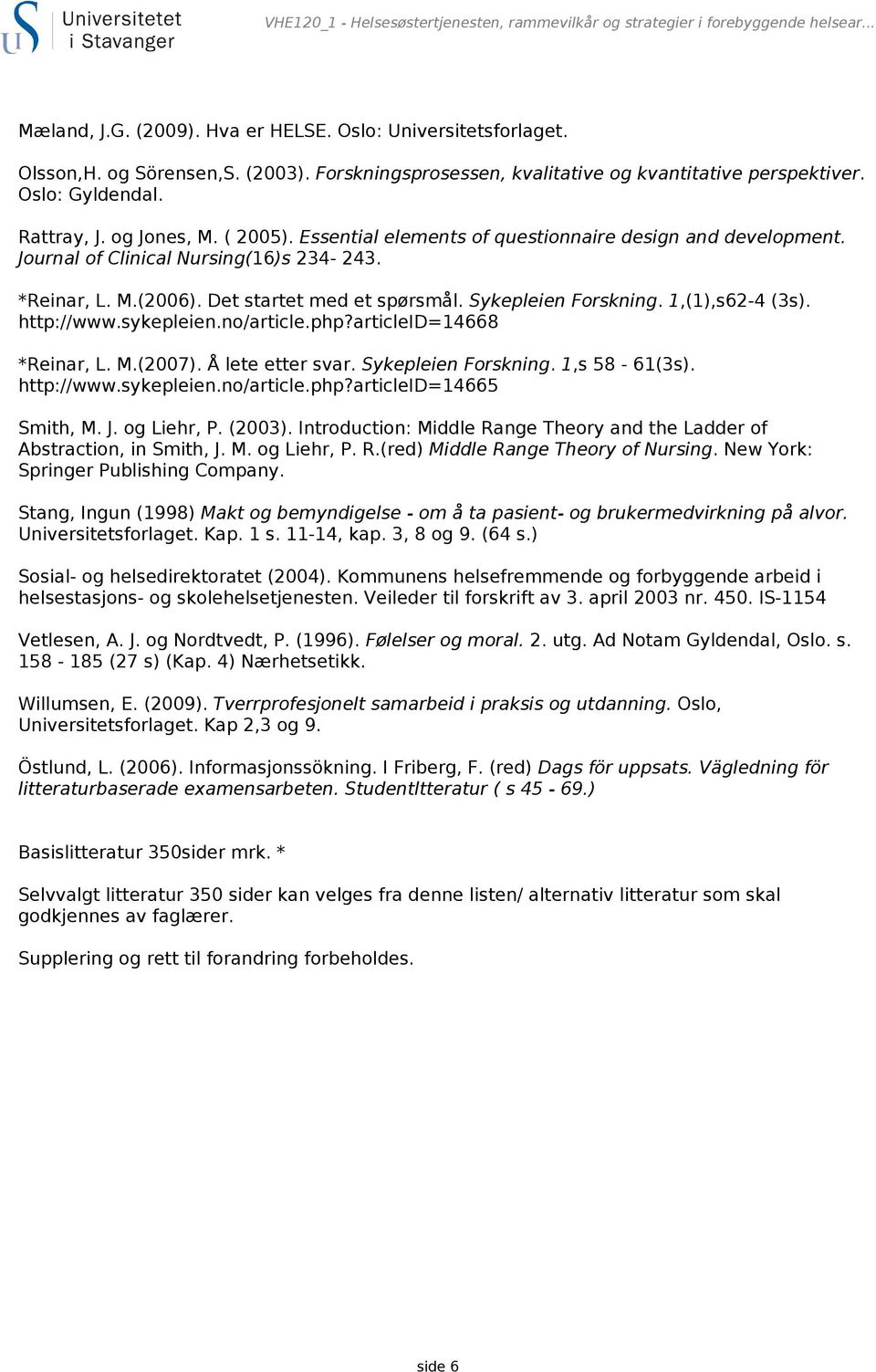 Journal of Clinical Nursing(16)s 234-243. *Reinar, L. M.(2006). Det startet med et spørsmål. Sykepleien Forskning. 1,(1),s62-4 (3s). http://www.sykepleien.no/article.php?articleid=14668 *Reinar, L. M.(2007).