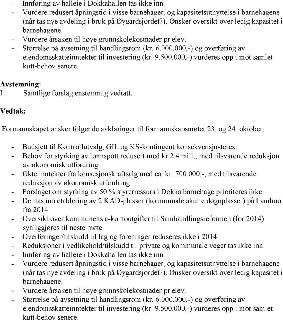 000,-) og overføring av eiendomsskatteinntekter til investering (kr. 9.500.000,-) vurderes opp i mot samlet kutt-behov senere. I Samtlige forslag enstemmig vedtatt.