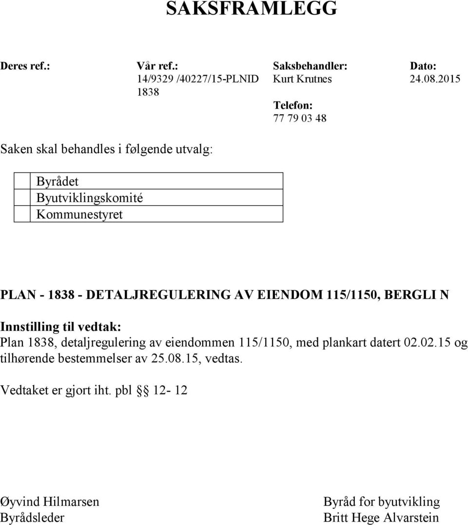 DETALJREGULERING AV EIENDOM 115/1150, BERGLI N Innstilling til vedtak: Plan 1838, detaljregulering av eiendmmen 115/1150, med