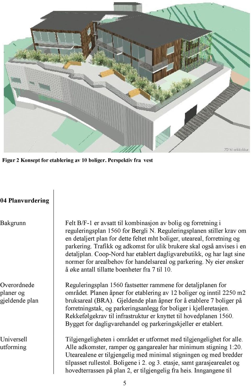 Reguleringsplanen stiller krav m en detaljert plan fr dette feltet mht bliger, uteareal, frretning g parkering. Trafikk g adkmst fr ulik brukere skal gså anvises i en detaljplan.