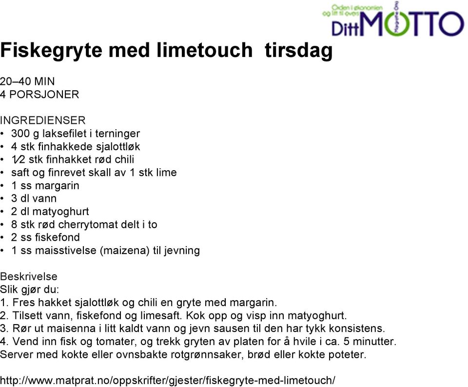 Fres hakket sjalottløk og chili en gryte med margarin. 2. Tilsett vann, fiskefond og limesaft. Kok opp og visp inn matyoghurt. 3.