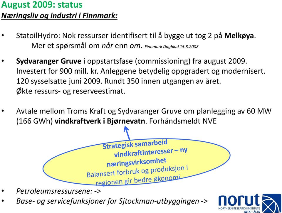 Anleggene betydelig oppgradert og modernisert. 120 sysselsatte juni 2009. Rundt 350 innen utgangen av året. Økte ressurs- og reserveestimat.