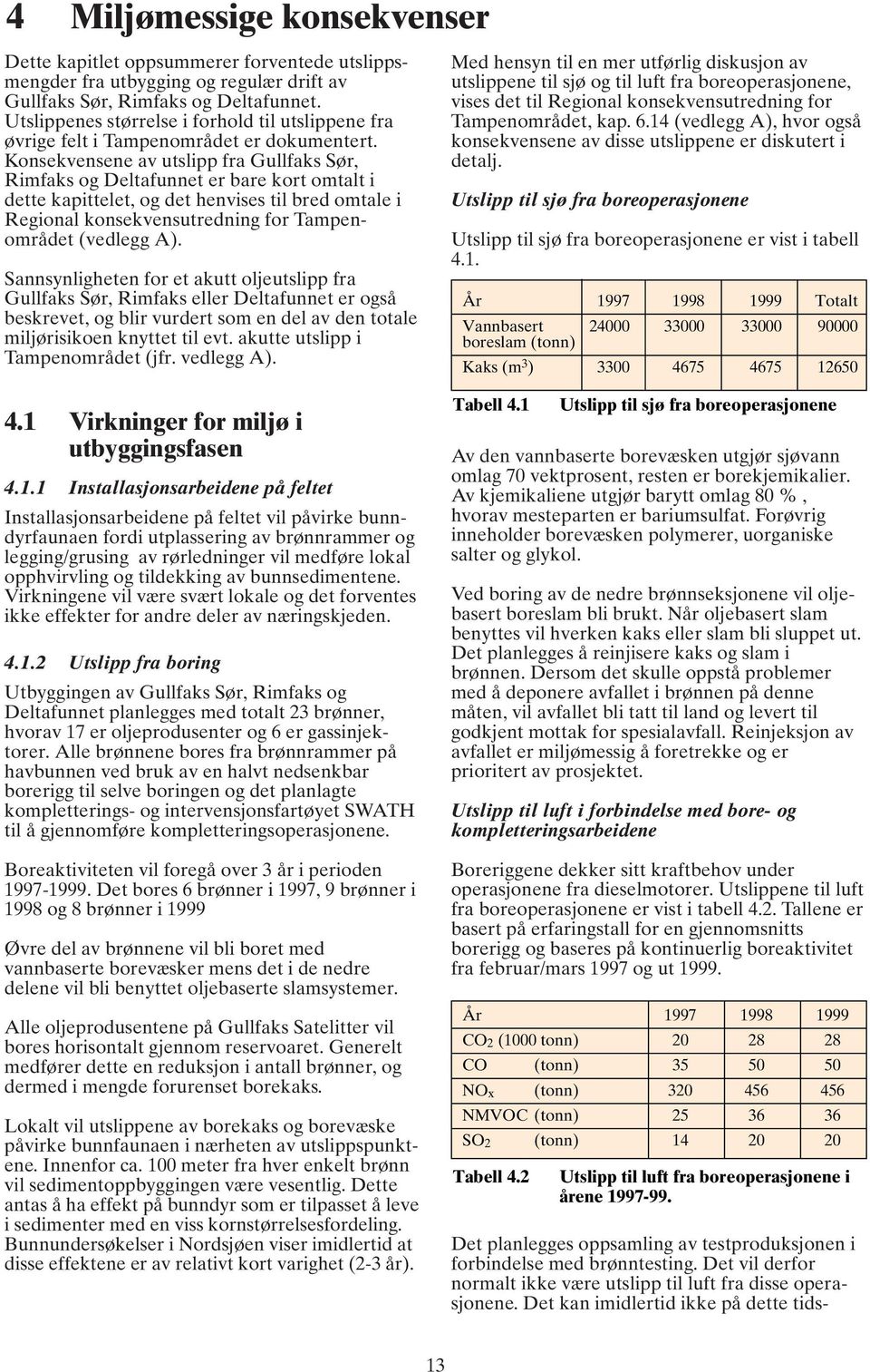 Konsekvensene av utslipp fra Gullfaks Sør, Rimfaks og Deltafunnet er bare kort omtalt i dette kapittelet, og det henvises til bred omtale i Regional konsekvensutredning for Tampenområdet (vedlegg A).