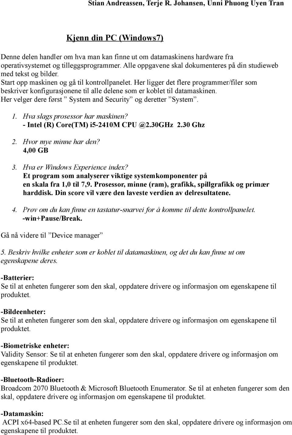 Her ligger det flere programmer/filer som beskriver konfigurasjonene til alle delene som er koblet til datamaskinen. Her velger dere først System and Security og deretter System. 1.