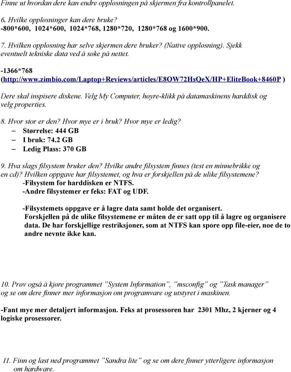 com/laptop+reviews/articles/e8ow72hsqex/hp+elitebook+8460p ) Dere skal inspisere diskene. Velg My Computer, høyre-klikk på datamaskinens harddisk og velg properties. 8. Hvor stor er den?