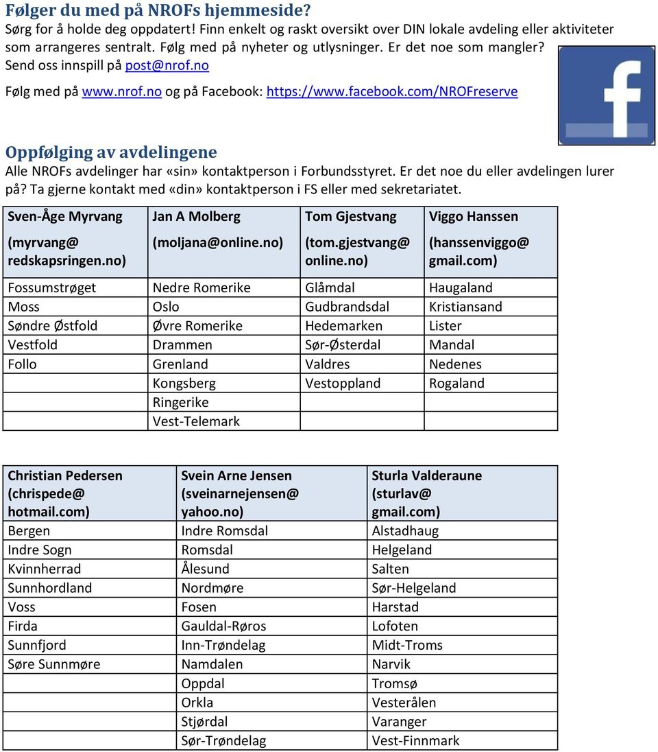 com/nrofreserve Oppfølging av avdelingene Alle NROFs avdelinger har «sin» kontaktperson i Forbundsstyret. Er det noe du eller avdelingen lurer på?