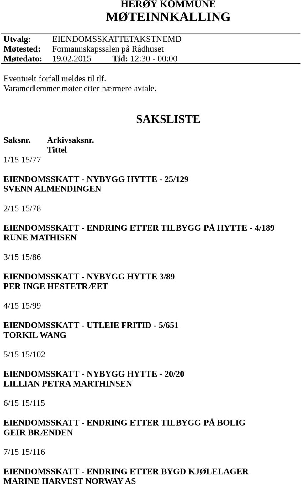 Tittel EIENDOMSSKATT - NYBYGG HYTTE - 25/129 SVENN ALMENDINGEN 2/15 15/78 EIENDOMSSKATT - ENDRING ETTER TILBYGG PÅ HYTTE - 4/189 RUNE MATHISEN 3/15 15/86 EIENDOMSSKATT - NYBYGG HYTTE 3/89