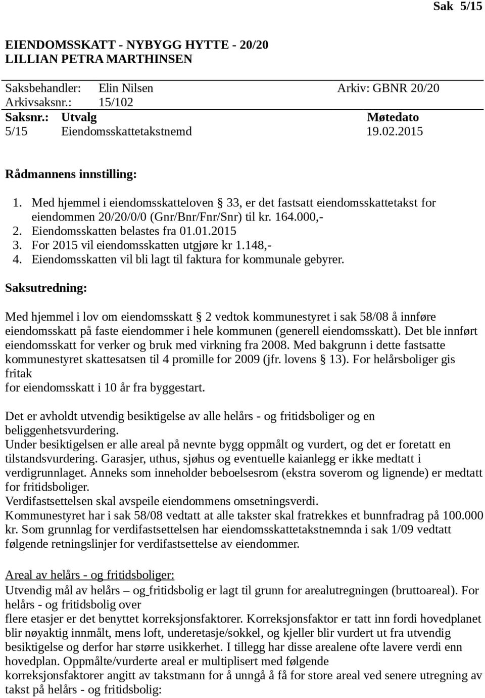 For 2015 vil eiendomsskatten utgjøre kr 1.148,- 4. Eiendomsskatten vil bli lagt til faktura for kommunale gebyrer.