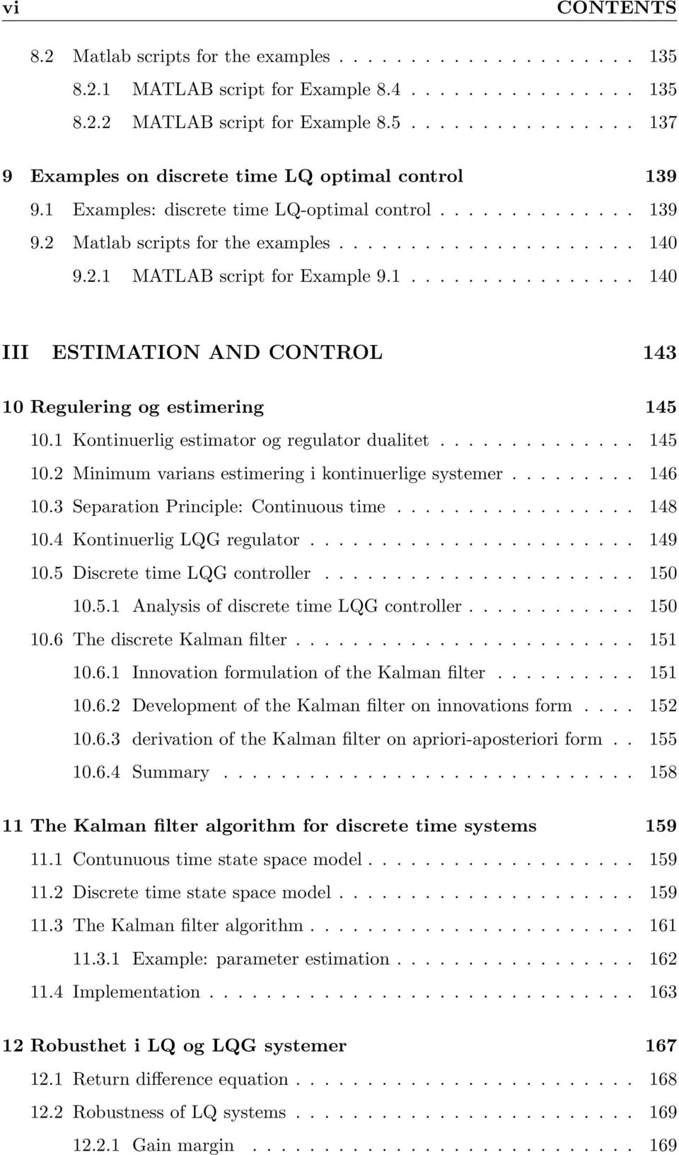 1 Kontinuerlig estimator og regulator dualitet.............. 145 10.2 Minimum varians estimering i kontinuerlige systemer......... 146 10.3 Separation Principle: Continuous time................. 148 10.