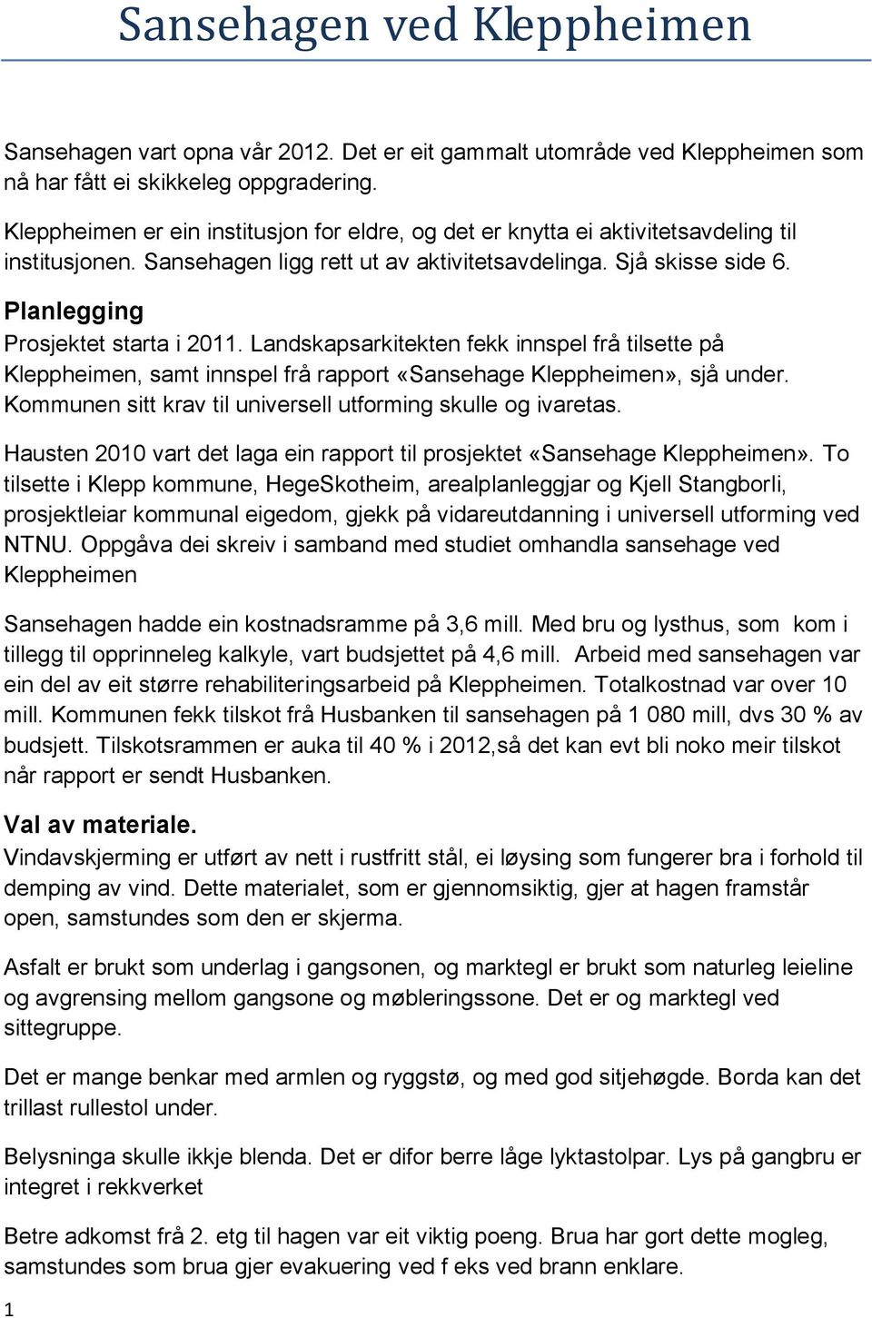 Planlegging Prosjektet starta i 2011. Landskapsarkitekten fekk innspel frå tilsette på Kleppheimen, samt innspel frå rapport «Sansehage Kleppheimen», sjå under.