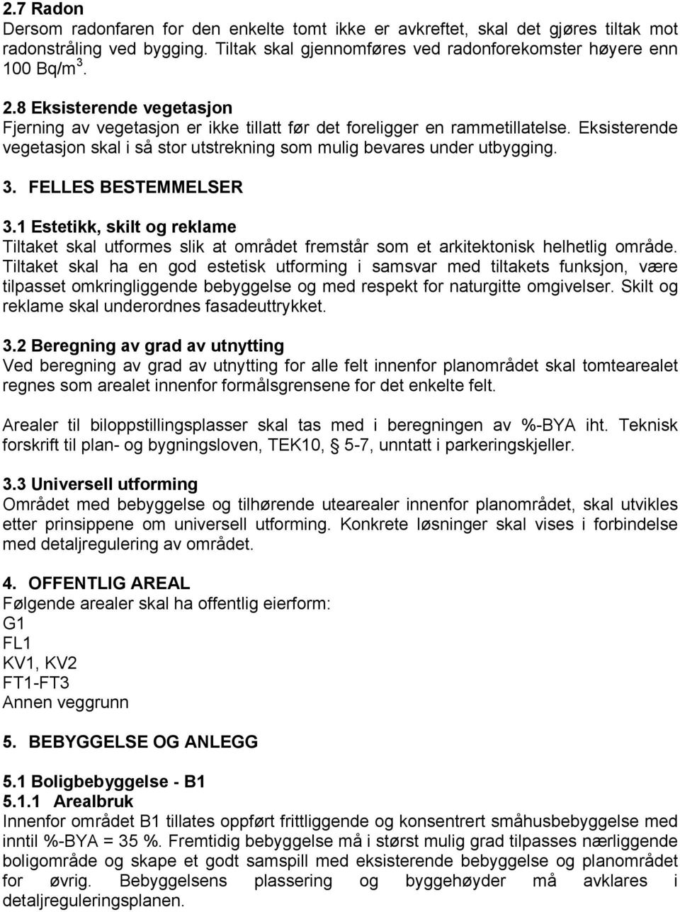 FELLES BESTEMMELSER 3.1 Estetikk, skilt og reklame Tiltaket skal utformes slik at området fremstår som et arkitektonisk helhetlig område.