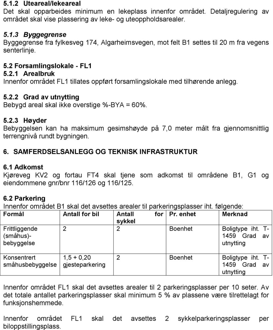 6. SAMFERDSELSANLEGG OG TEKNISK INFRASTRUKTUR 6.1 Adkomst Kjøreveg KV2 og fortau FT4 skal tjene som adkomst til områdene B1, G1 og eiendommene gnr/bnr 116/126 og 116/125. 6.2 Parkering Innenfor området B1 skal det avsettes arealer til parkeringsplasser iht.