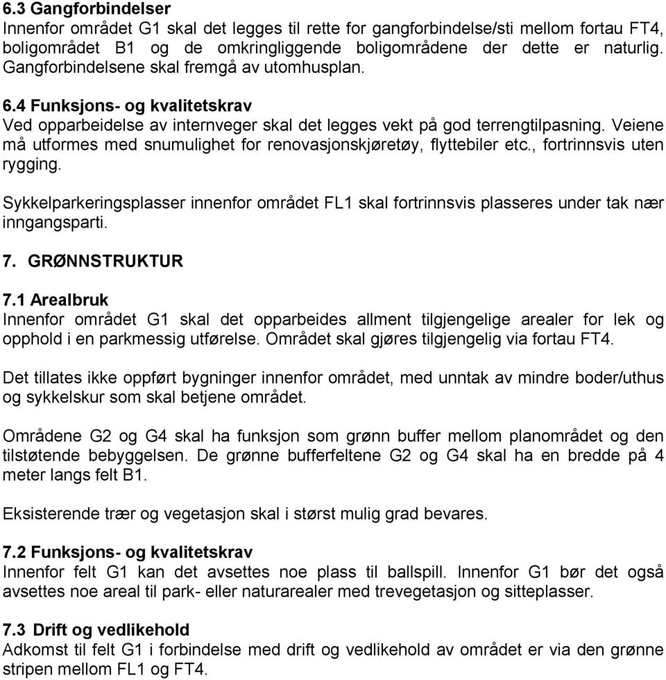 Veiene må utformes med snumulighet for renovasjonskjøretøy, flyttebiler etc., fortrinnsvis uten rygging.