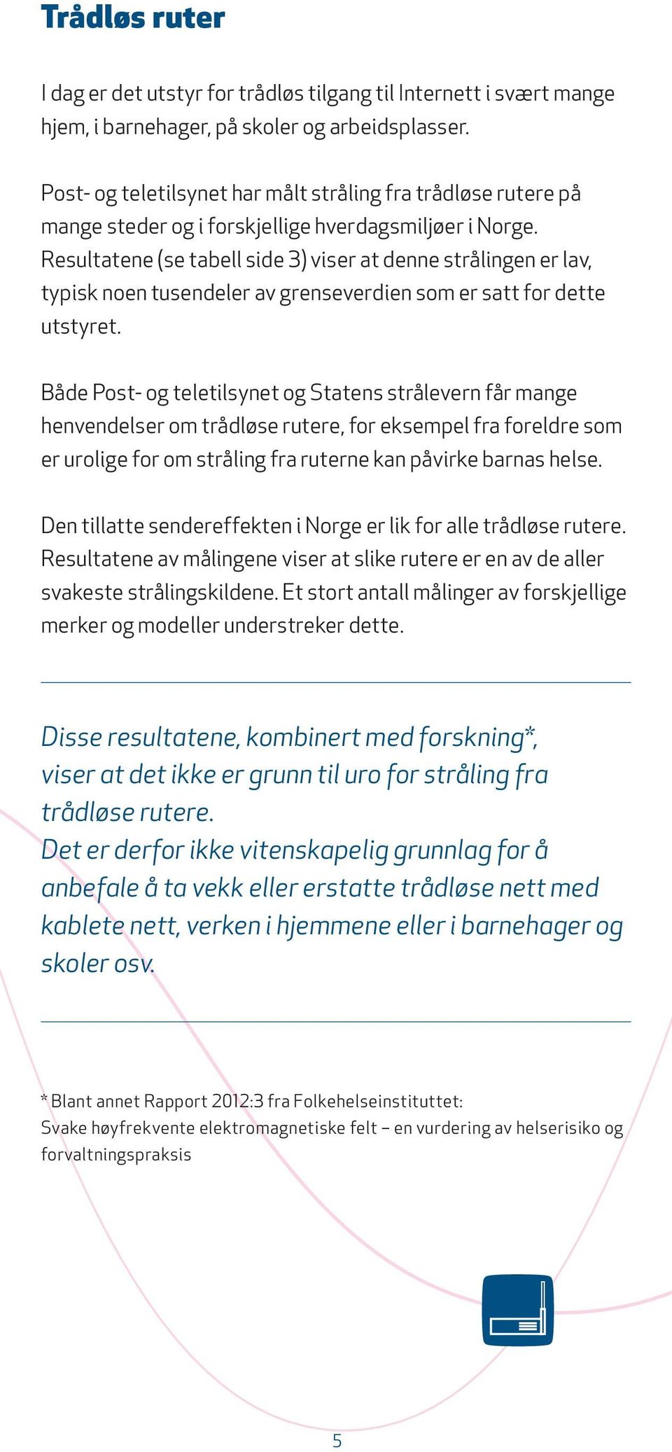 Resultatene (se tabell side 3) viser at denne strålingen er lav, typisk noen tusendeler av grenseverdien som er satt for dette utstyret.