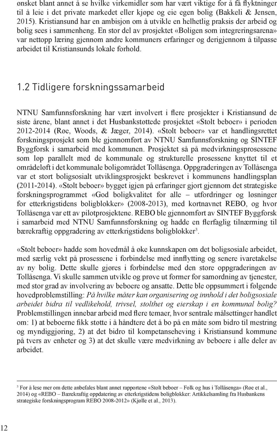 En stor del av prosjektet «Boligen som integreringsarena» var nettopp læring gjennom andre kommuners erfaringer og derigjennom å tilpasse arbeidet til Kristiansunds lokale forhold. 1.
