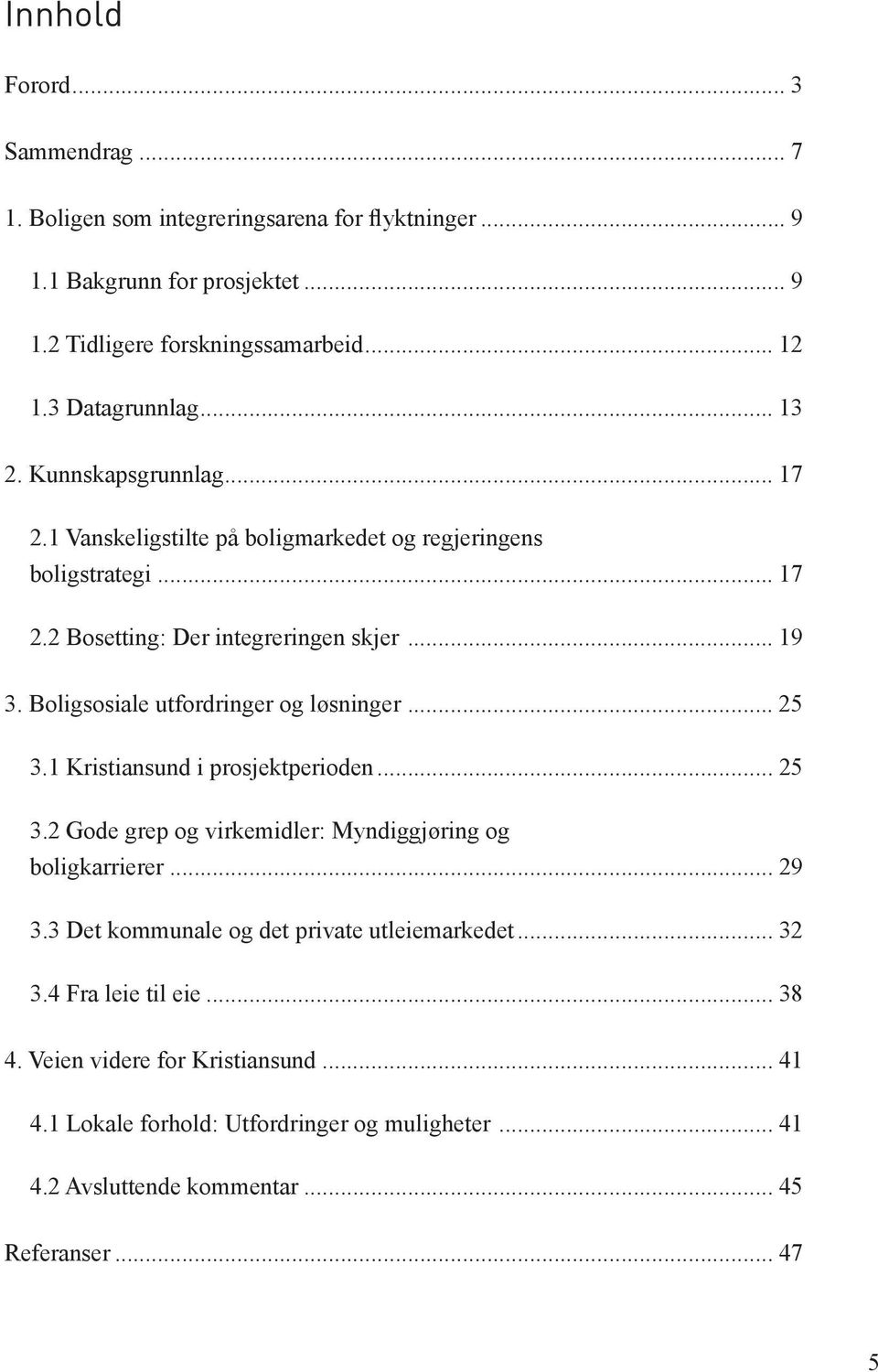 Boligsosiale utfordringer og løsninger... 25 3.1 Kristiansund i prosjektperioden... 25 3.2 Gode grep og virkemidler: Myndiggjøring og boligkarrierer... 29 3.