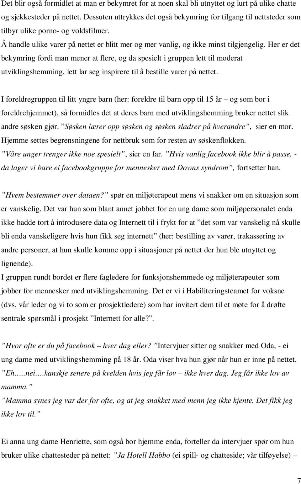 Her er det bekymring fordi man mener at flere, og da spesielt i gruppen lett til moderat utviklingshemming, lett lar seg inspirere til å bestille varer på nettet.