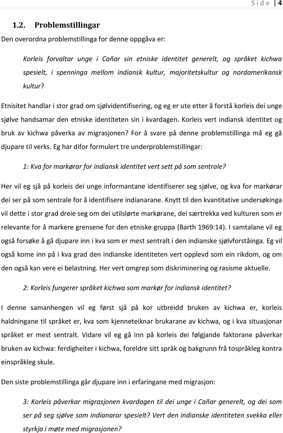 I kva grad verkar migrasjonen inn på ferdigheiter i, bruk av og haldningar til kichwa? Og kva skjer med bruken av kichwa hjå dei unge som bur med besteforeldre? 1.3.