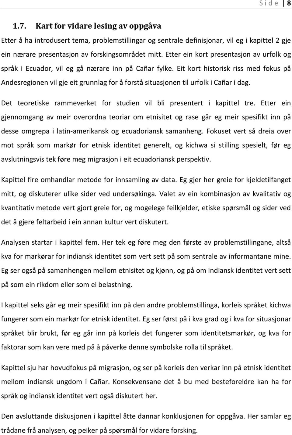 studien. 2.1. Ecuador Ecuador har fått namnet sitt etter ekvatorlinja som går rett gjennom landet nær hovudstaden Quito.