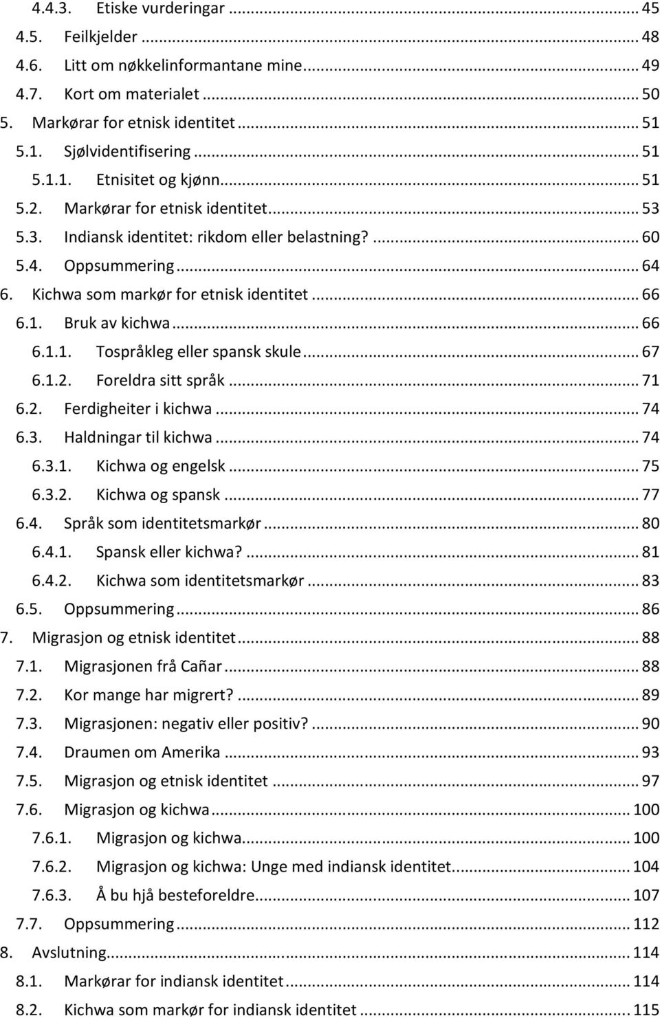 .. 128 Vedlegg... 132 Intervjuguide 1... 132 Intervjuguide 2, gruppeintervju... 134 Spørjeskjema, spansk versjon.