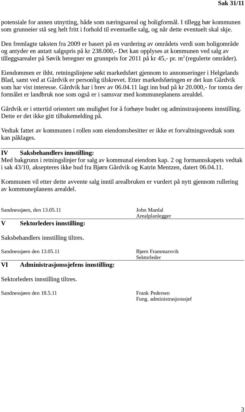 000,- Det kan opplyses at kommunen ved salg av tilleggsarealer på Søvik beregner en grunnpris for 2011 på kr 45,- pr. m 2 (regulerte områder). Eiendommen er ihht.