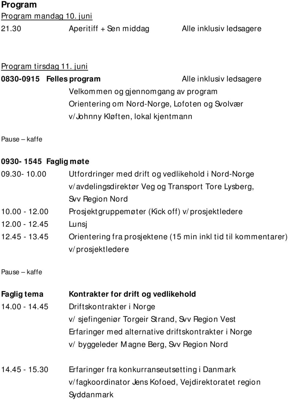 møte 09.30-10.00 Utfordringer med drift og vedlikehold i Nord-Norge v/avdelingsdirektør Veg og Transport Tore Lysberg, Svv Region Nord 10.00-12.00 Prosjektgruppemøter (Kick off) v/prosjektledere 12.