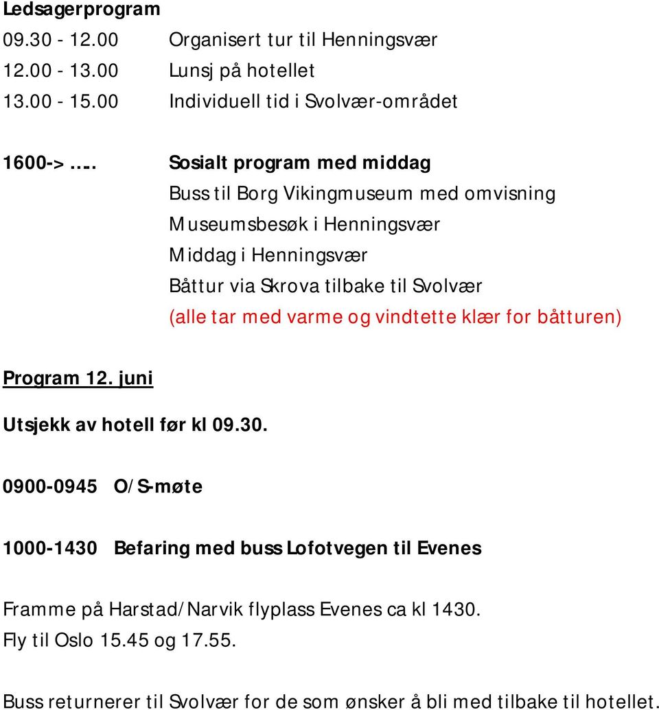 (alle tar med varme og vindtette klær for båtturen) Program 12. juni Utsjekk av hotell før kl 09.30.