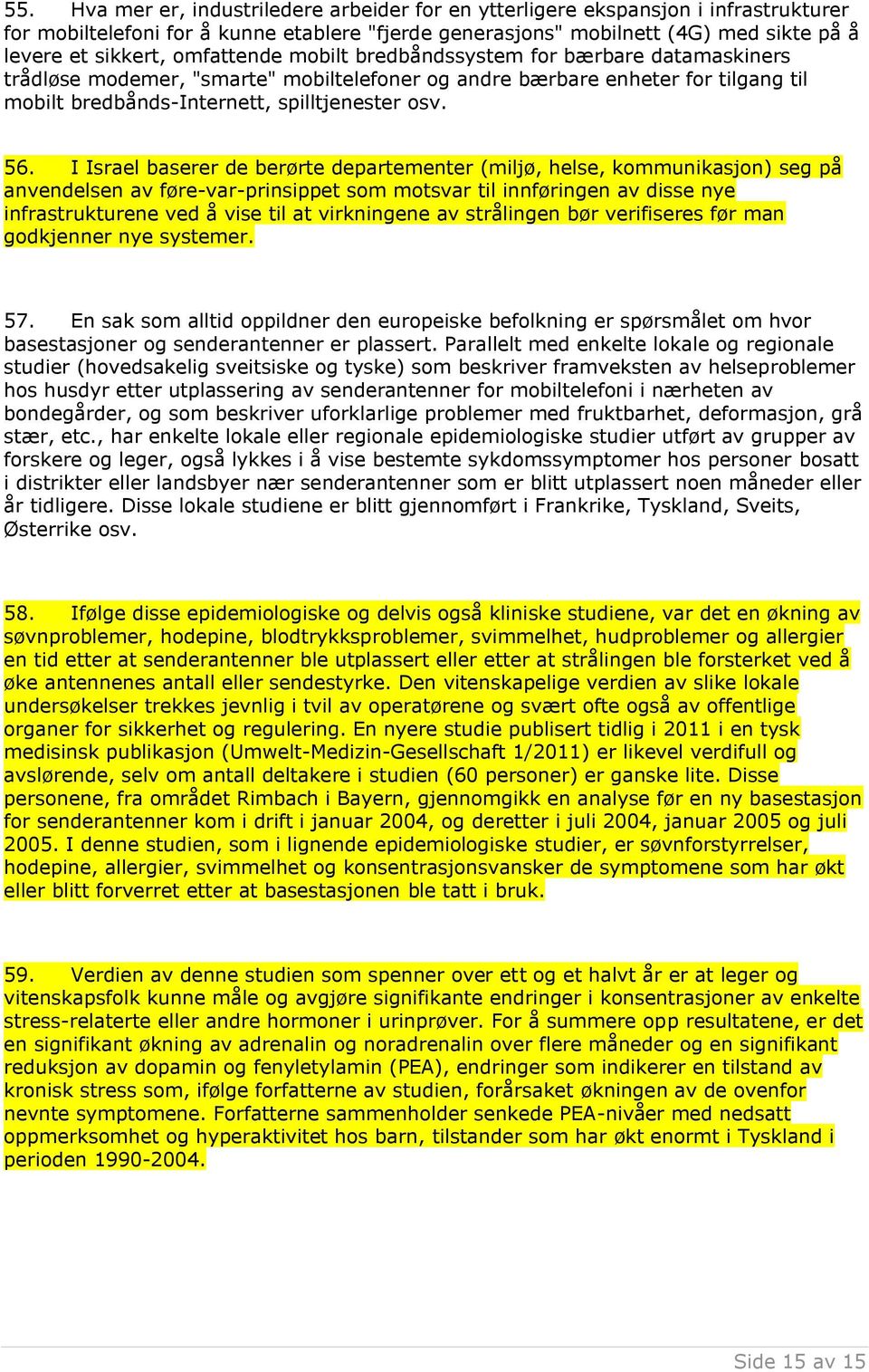 I Israel baserer de berørte departementer (miljø, helse, kommunikasjon) seg på anvendelsen av føre-var-prinsippet som motsvar til innføringen av disse nye infrastrukturene ved å vise til at