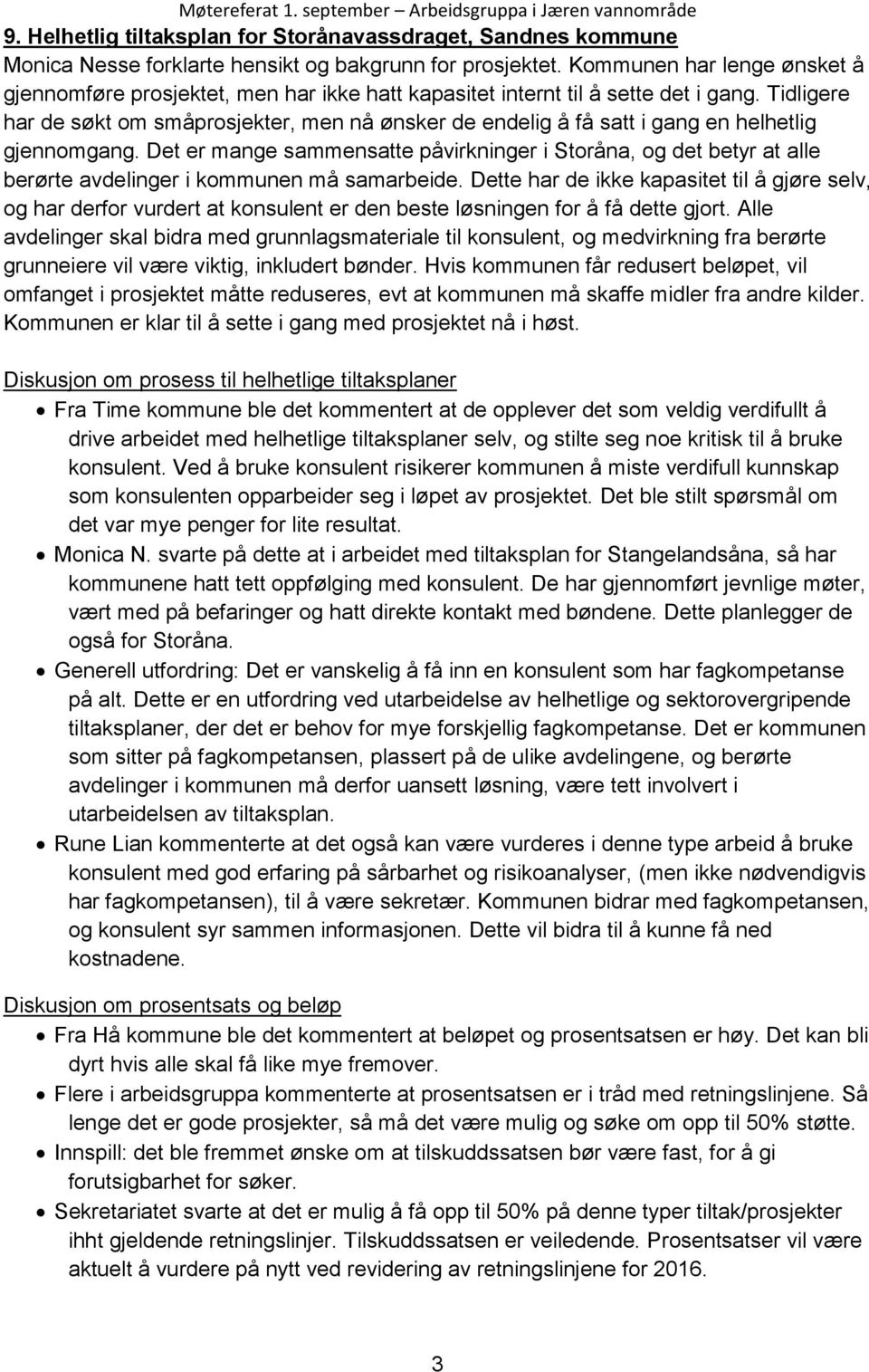 Tidligere har de søkt om småprosjekter, men nå ønsker de endelig å få satt i gang en helhetlig gjennomgang.