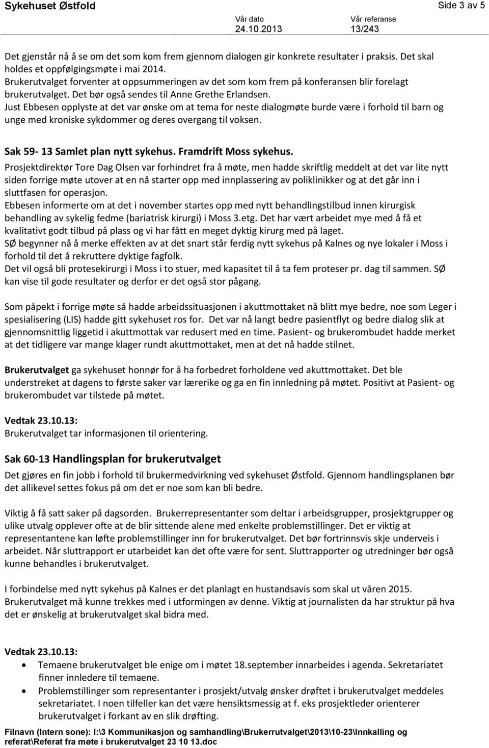 Just Ebbesen opplyste at det var ønske om at tema for neste dialogmøte burde være i forhold til barn og unge med kroniske sykdommer og deres overgang til voksen. Sak 59-13 Samlet plan nytt sykehus.