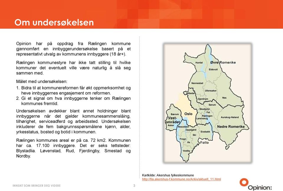 Bidra til at kommunereformen får økt oppmerksomhet og heve innbyggernes engasjement om reformen. 2. Gi et signal om hva innbyggerne tenker om Rælingen kommunes fremtid.