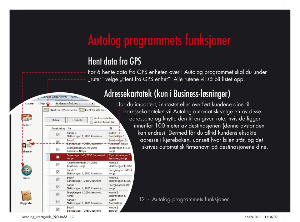 Adressekartotek (kun i Business-løsninger) Har du importert, inntastet eller overført kundene dine til adressekartoteket vil Autolog automatisk velge en av disse adressene og