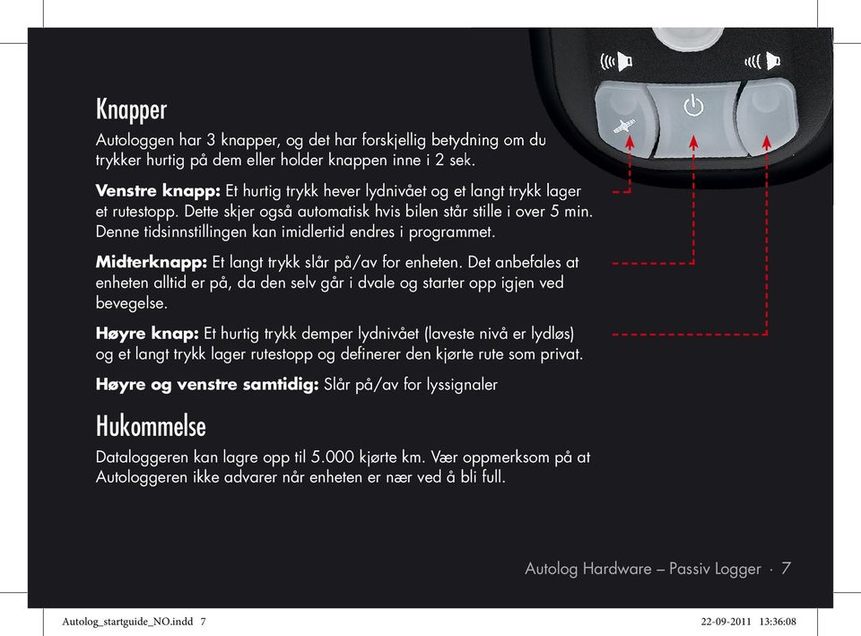 Denne tidsinnstillingen kan imidlertid endres i programmet. Midterknapp: Et langt trykk slår på/av for enheten.