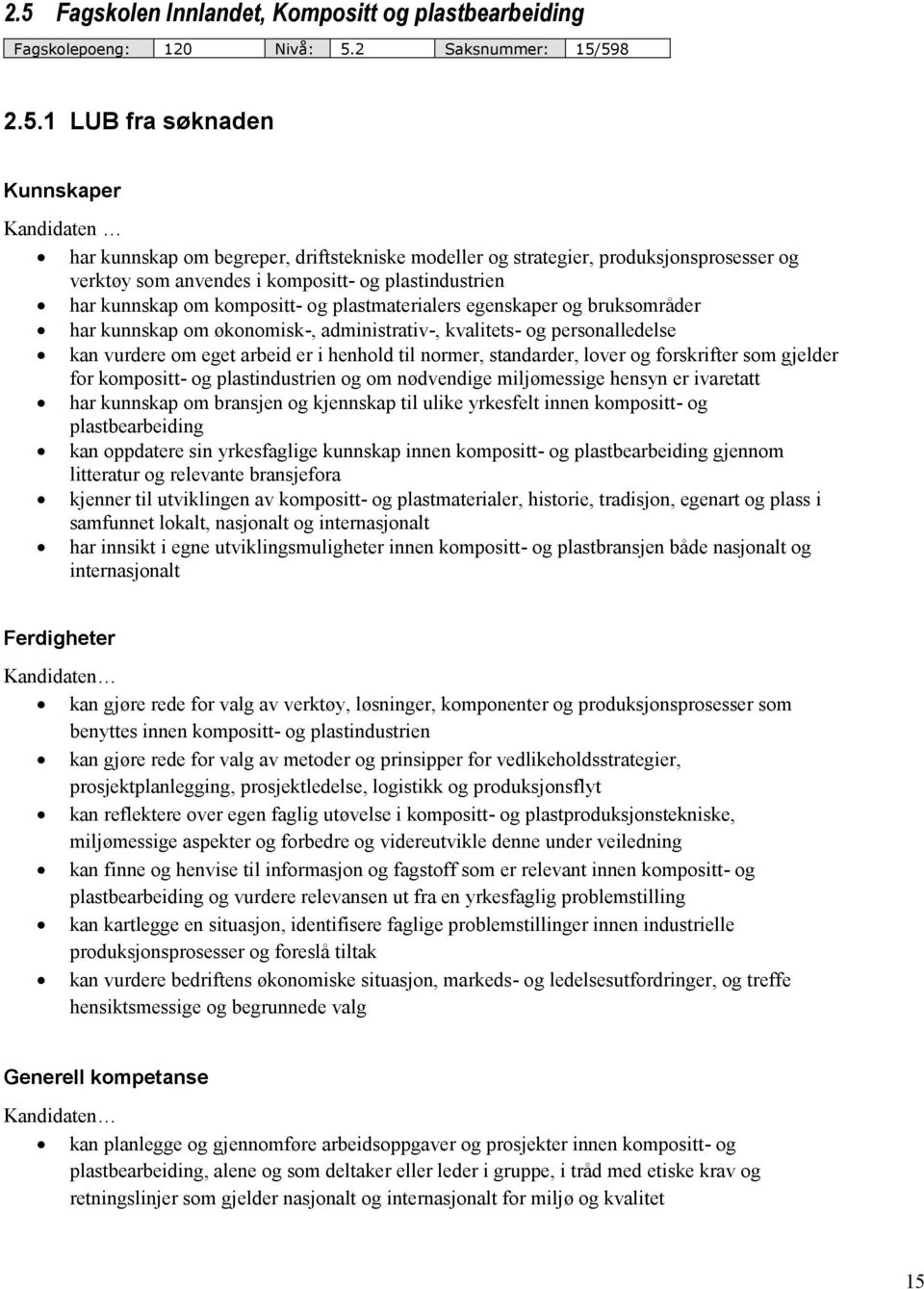 administrativ-, kvalitets- og personalledelse kan vurdere om eget arbeid er i henhold til normer, standarder, lover og forskrifter som gjelder for kompositt- og plastindustrien og om nødvendige