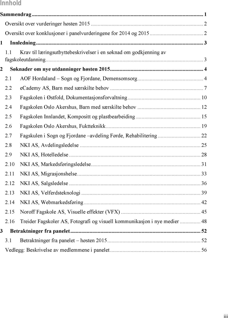 .. 7 2.3 Fagskolen i Østfold, Dokumentasjonsforvaltning... 10 2.4 Fagskolen Oslo Akershus, Barn med særskilte behov... 12 2.5 Fagskolen Innlandet, Kompositt og plastbearbeiding... 15 2.