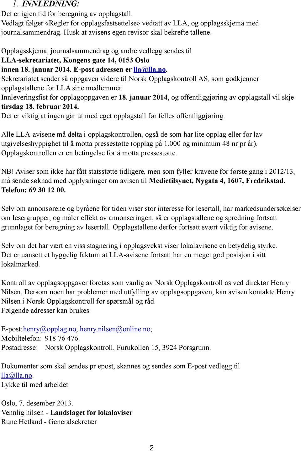 E-post adressen er lla@lla.no. Sekretariatet sender så oppgaven videre til Norsk Opplagskontroll AS, som godkjenner opplagstallene for LLA sine medlemmer. Innleveringsfist for opplagoppgaven er 18.