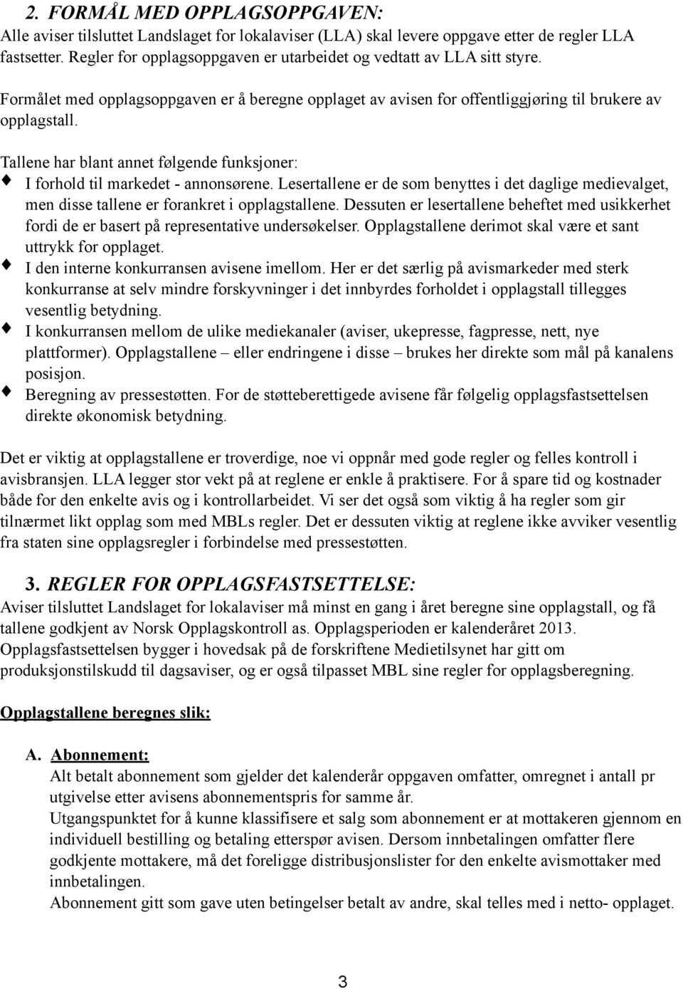 Tallene har blant annet følgende funksjoner: I forhold til markedet - annonsørene. Lesertallene er de som benyttes i det daglige medievalget, men disse tallene er forankret i opplagstallene.