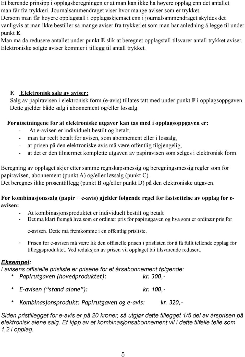 E. Man må da redusere antallet under punkt E slik at beregnet opplagstall tilsvarer antall trykket aviser. Elektroniske solgte aviser kommer i tillegg til antall trykket. F.